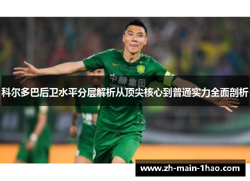 科尔多巴后卫水平分层解析从顶尖核心到普通实力全面剖析