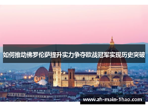 如何推动佛罗伦萨提升实力争夺欧战冠军实现历史突破