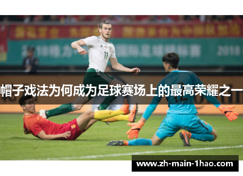 帽子戏法为何成为足球赛场上的最高荣耀之一