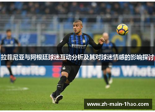 拉菲尼亚与阿根廷球迷互动分析及其对球迷情感的影响探讨