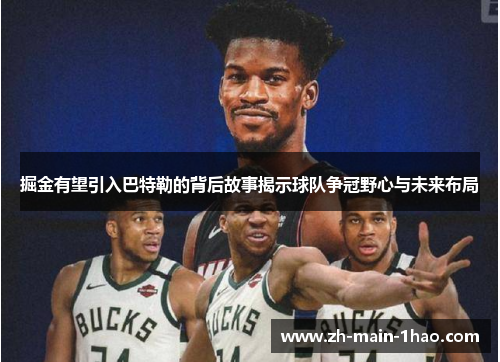 掘金有望引入巴特勒的背后故事揭示球队争冠野心与未来布局 掘金有望引入巴特勒的背后故事揭示球队争冠野心与未来布局