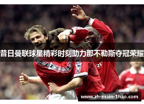 昔日曼联球星精彩时刻助力那不勒斯夺冠荣耀