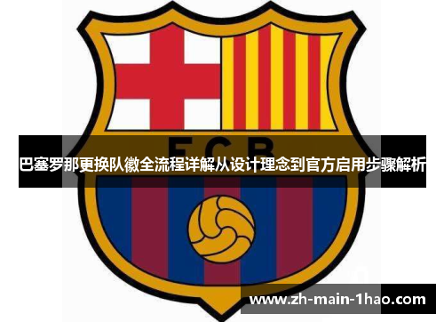 巴塞罗那更换队徽全流程详解从设计理念到官方启用步骤解析