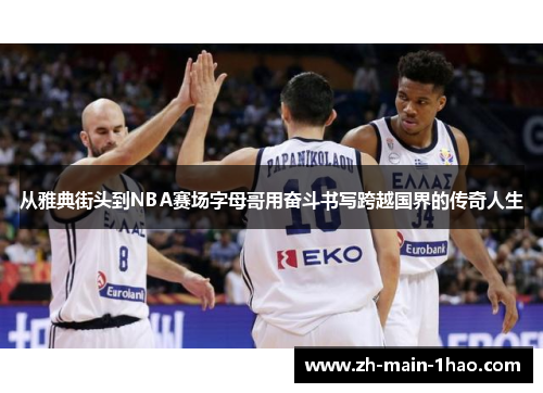 从雅典街头到NBA赛场字母哥用奋斗书写跨越国界的传奇人生