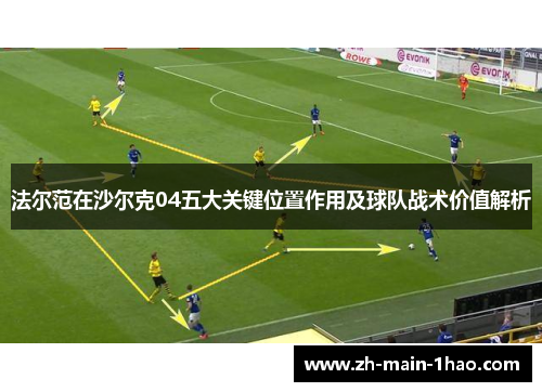 法尔范在沙尔克04五大关键位置作用及球队战术价值解析