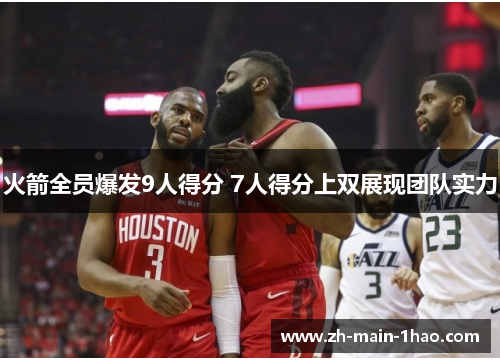 火箭全员爆发9人得分 7人得分上双展现团队实力 火箭全员爆发9人得分 7人得分上双展现团队实力