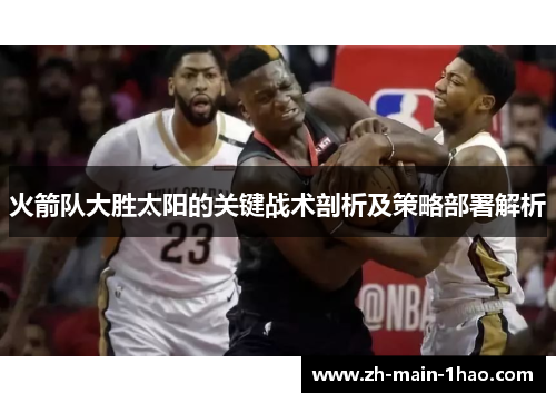 火箭队大胜太阳的关键战术剖析及策略部署解析