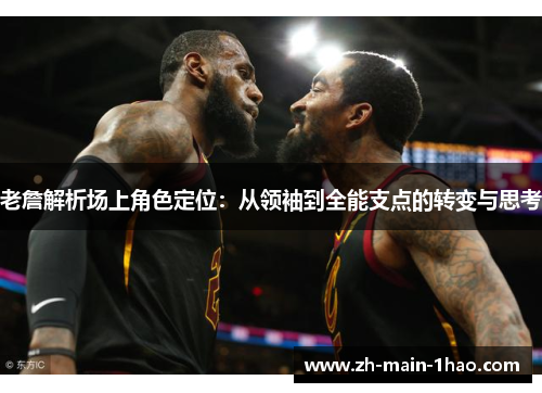 老詹解析场上角色定位：从领袖到全能支点的转变与思考