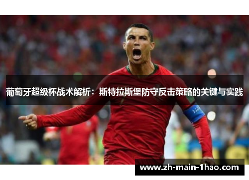 葡萄牙超级杯战术解析：斯特拉斯堡防守反击策略的关键与实践