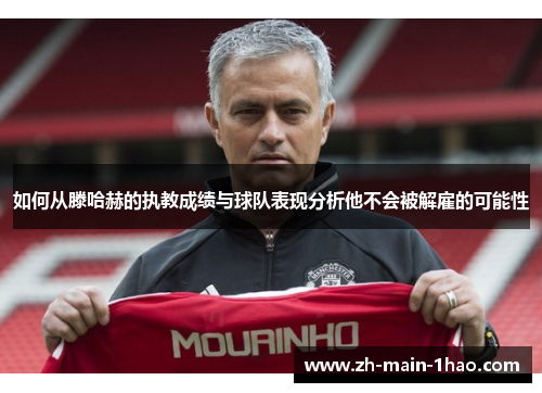 如何从滕哈赫的执教成绩与球队表现分析他不会被解雇的可能性