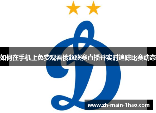 如何在手机上免费观看俄超联赛直播并实时追踪比赛动态