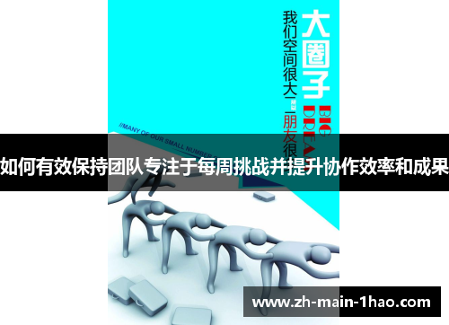 如何有效保持团队专注于每周挑战并提升协作效率和成果