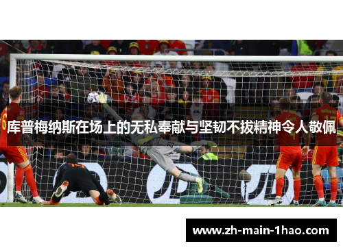 库普梅纳斯在场上的无私奉献与坚韧不拔精神令人敬佩