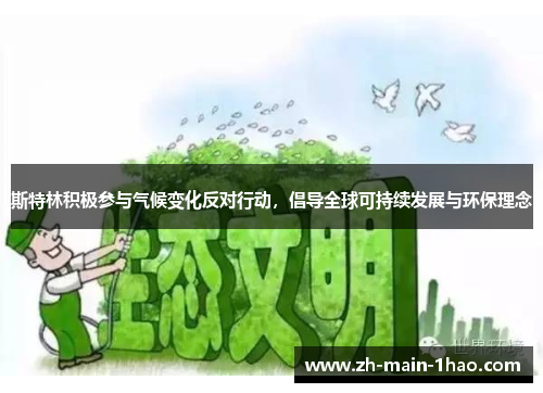 斯特林积极参与气候变化反对行动,倡导全球可持续发展与环保理念 斯特林积极参与气候变化反对行动,倡导全球可持续发展与环保理念