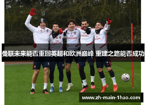 曼联未来能否重回英超和欧洲巅峰 重建之路能否成功