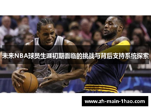 未来NBA球员生涯初期面临的挑战与背后支持系统探索 未来NBA球员生涯初期面临的挑战与背后支持系统探索