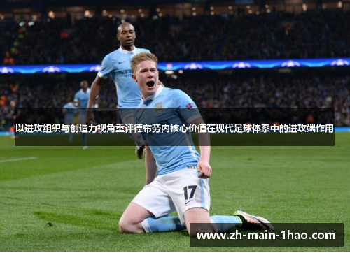 以进攻组织与创造力视角重评德布劳内核心价值在现代足球体系中的进攻端作用 以进攻组织与创造力视角重评德布劳内核心价值在现代足球体系中的进攻端作用