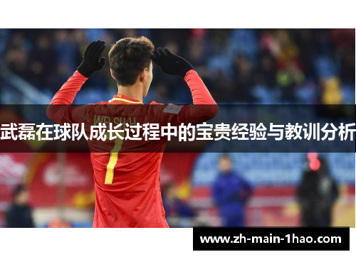 武磊在球队成长过程中的宝贵经验与教训分析 武磊在球队成长过程中的宝贵经验与教训分析