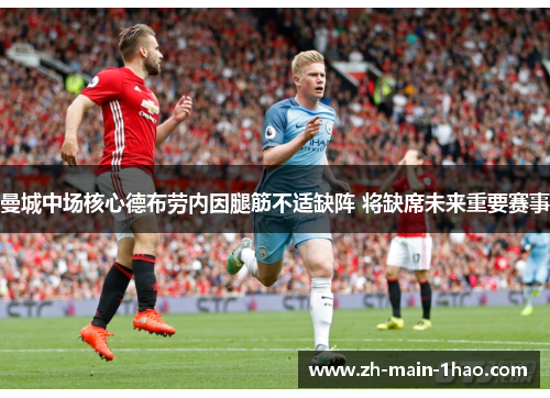 曼城中场核心德布劳内因腿筋不适缺阵 将缺席未来重要赛事