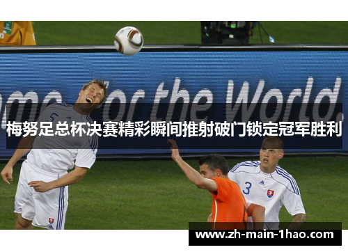 梅努足总杯决赛精彩瞬间推射破门锁定冠军胜利