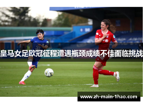 皇马女足欧冠征程遭遇瓶颈成绩不佳面临挑战