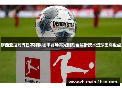 穆西亚拉对阵日本球队德甲赛场高光时刻全解析技术进球集锦盘点