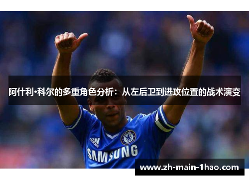 阿什利·科尔的多重角色分析：从左后卫到进攻位置的战术演变