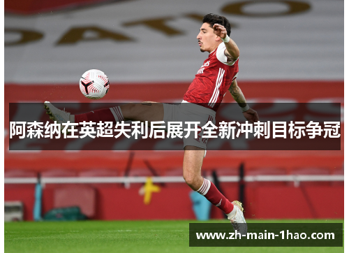 阿森纳在英超失利后展开全新冲刺目标争冠