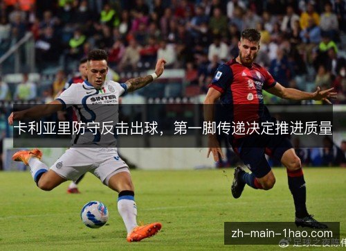 卡利亚里防守反击出球,第一脚传递决定推进质量 卡利亚里防守反击出球,第一脚传递决定推进质量